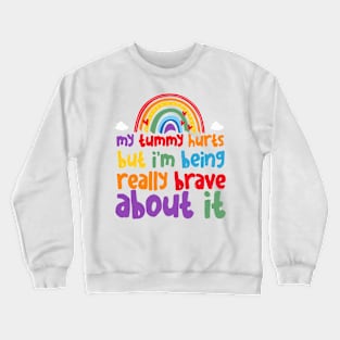 My Tummy Hurts But I_m Being Really Brave About It Crewneck Sweatshirt